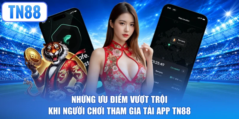Ưu điểm vượt trội khi người chơi tham gia tải app TN88